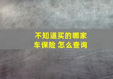 不知道买的哪家车保险 怎么查询